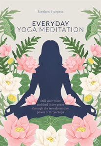 Everyday Yoga Meditation: Still Your Mind and Find Inner Peace Through the Transformative Power of Kriya Yoga