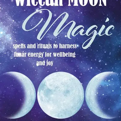 Wiccan Moon Magic: Spells and Rituals To Harness Lunar Energy for Wellbeing and Joy