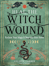 Heal the Witch Wound: Reclaim Your Magic and Step Into Your Power