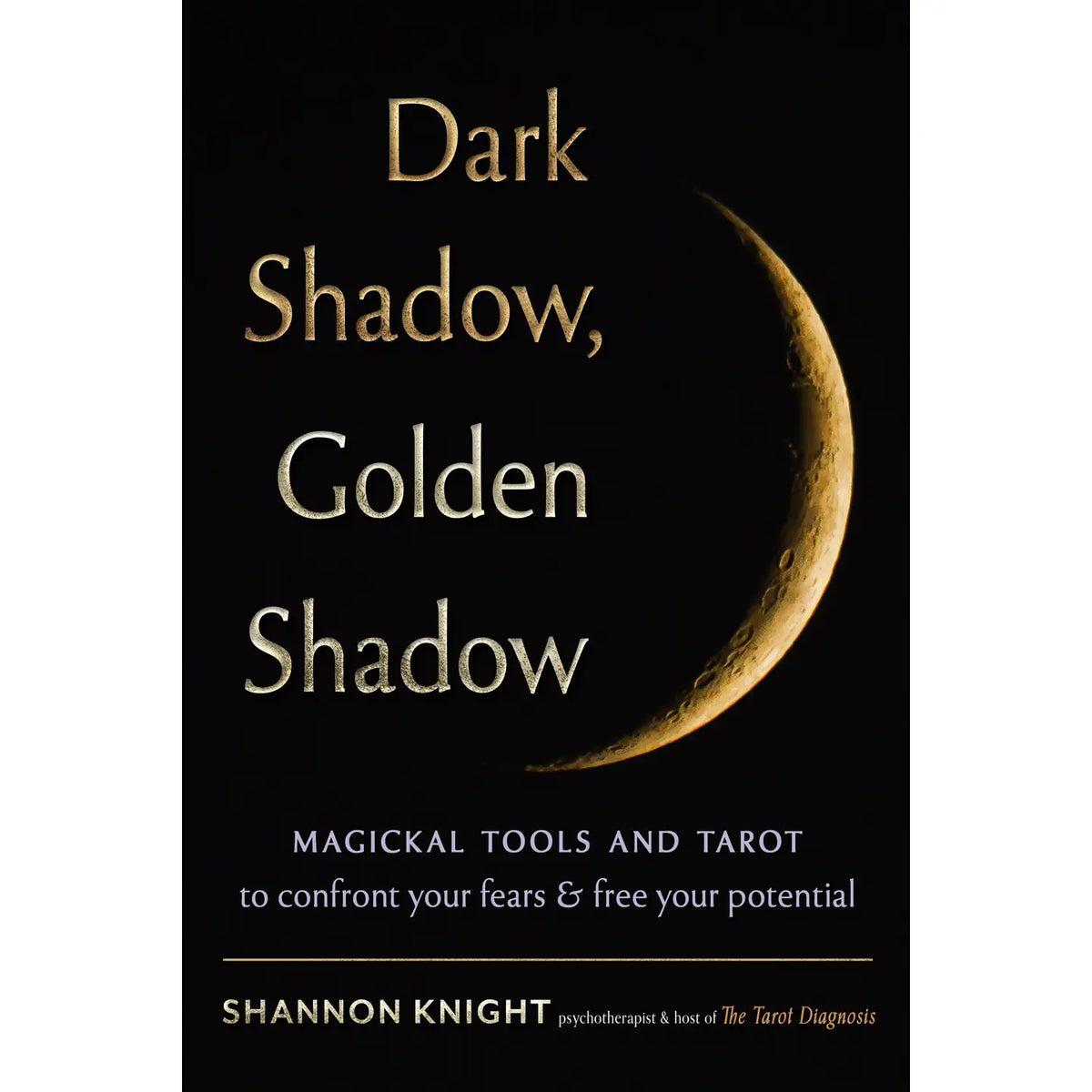 Dark Shadow, Golden Shadow: Magickal Tools and Tarot to Confront Your ...