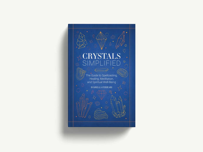 Crystals Simplified: The Guide to Spellcasting, Healing, Meditation, and Spiritual Well-Being
