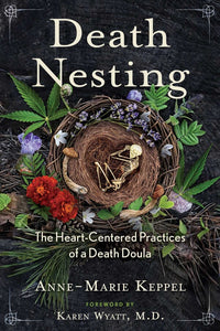 Death Nesting The Heart-Centered Practices of a Death Doula