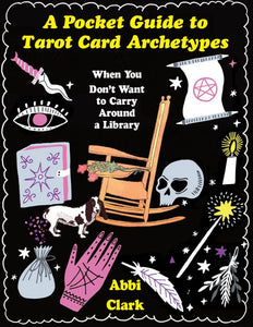 A Pocket Guide to Tarot Card Archetypes: When You Don't Want to Carry Around a Library