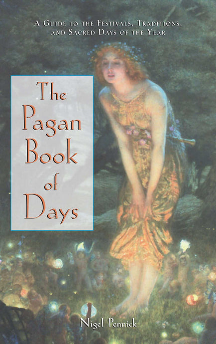 The Pagan Book of Days A Guide to the Festivals, Traditions, and Sacred Days of the Year