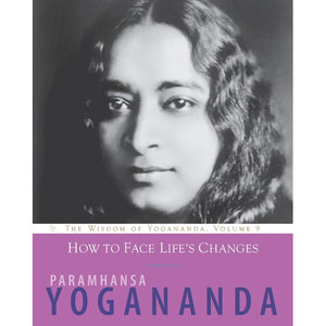 The Wisdom of Yogananda: How to Face Life's Changes, Volume 9