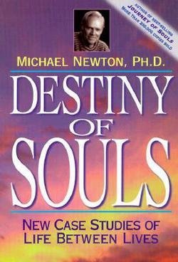Michael Newton: Destiny of Souls : New Case Studies of Life Between Lives