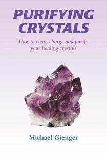 Purifying Crystals: How to Clear, Charge and Purify Your Healing Crystals