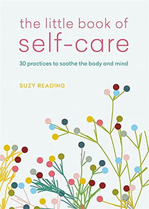 The Little Book of Self-Care: 30 practices to soothe the body, mind and soul
