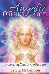The Angelic Origins of the Soul: Discovering Your Divine Purpose