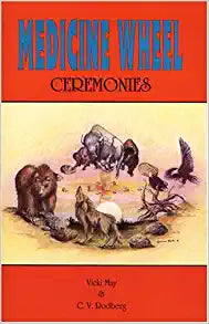 Medicine Wheel Ceremonies: Ancient Philosophies for Use in Modern Day Life