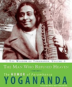 The Man Who Refused Heaven: The Humor of Paramhansa Yogananda (The Wisdom of Yogananda Book 8)