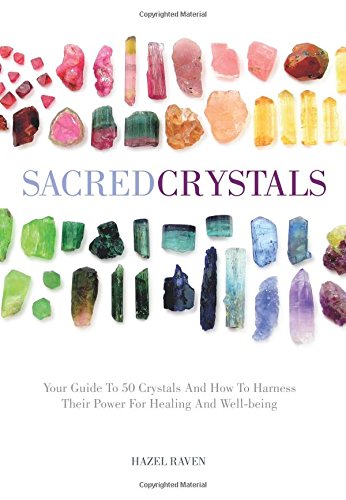 Sacred Crystals: Your Guide to 50 Crystals and How to Harness Their Power for Healing and Well-Being