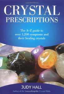Crystal Prescriptions: The A-Z Guide to Over 1,200 Symptoms and Their Healing Crystals (Volume 1)