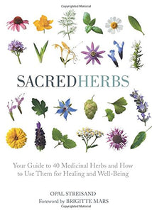 Sacred Herbs: Your Guide to 40 Medicinal Herbs and How to Use Them for Healing and Well-Being