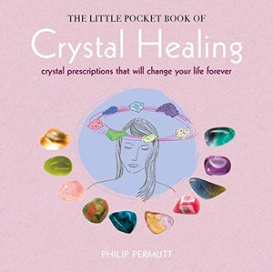 The Little Pocket Book of Crystal Healing: Crystal prescriptions that will change your life forever