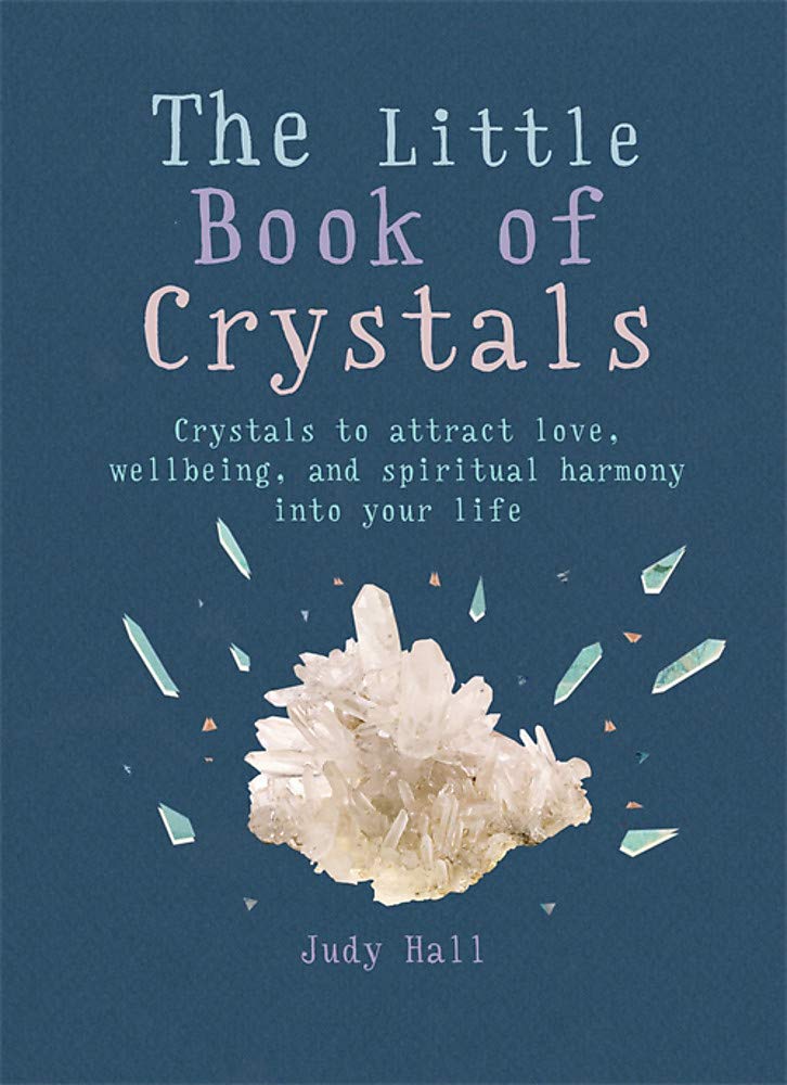 The Little Book of Crystals: Crystals to attract love, wellbeing and spiritual harmony into your life