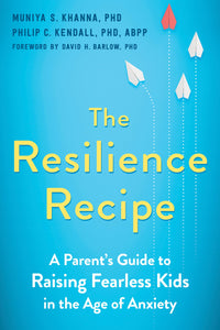 The Resilience Recipe: A Parent's Guide to Raising Fearless Kids in the Age of Anxiety