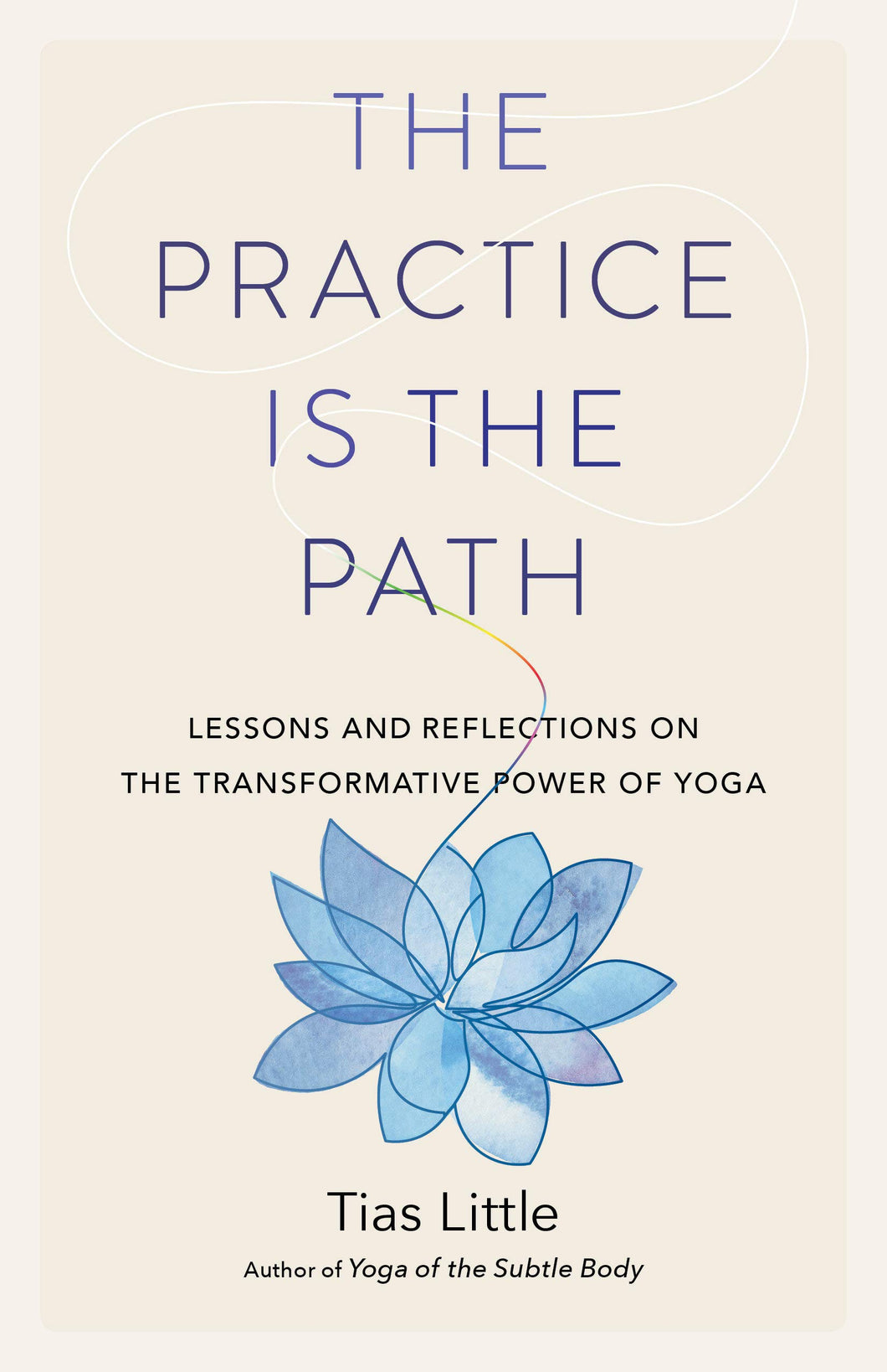 The Practice Is the Path: Lessons and Reflections on the Transformative Power of Yoga
