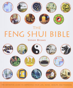 The Feng Shui Bible: The Definitive Guide to Improving Your Life, Home, Health, and Finances