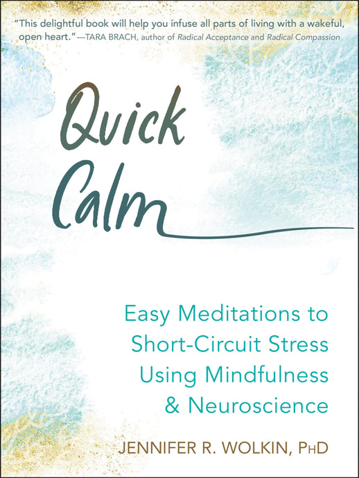 Quick Calm: Easy Meditations to Short-Circuit Stress Using Mindfulness and Neuroscience