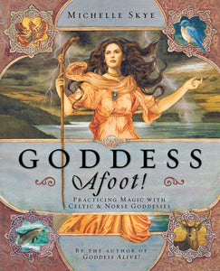 Goddess Afoot!: Practicing Magic with Celtic & Norse Goddesses