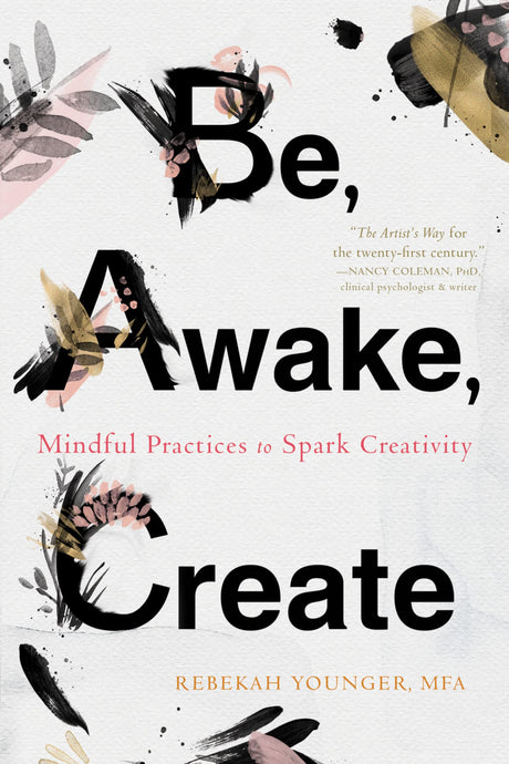 Be, Awake, Mindful Practices to Spark Creativity Create