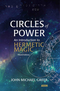 Circles of Power: An Introduction to Hermetic Magic: Third Edition