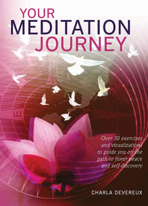 Your Meditation Journey: Over 30 Exercises and Visualizations to Guide you on the Path to Inner Peace and Self-Discovery