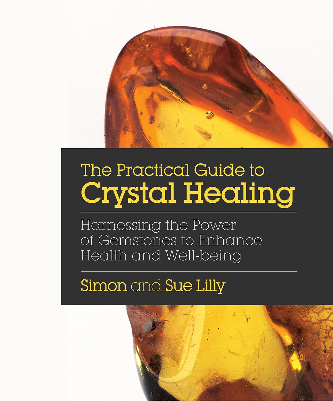 The Practical Guide to Crystal Healing: Harnessing the Power of Gemstones to Enhance Health and Well-being