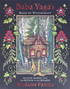 Baba Yaga's Book of Witchcraft: Slavic Magic from the Witch of the Woods