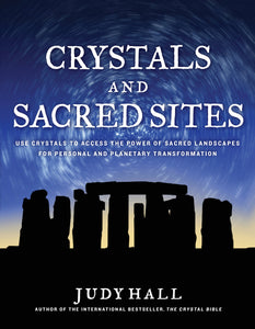 Crystals and Sacred Sites: Use Crystals to Access the Power of Sacred Landscapes for Personal and Planetary Transformation