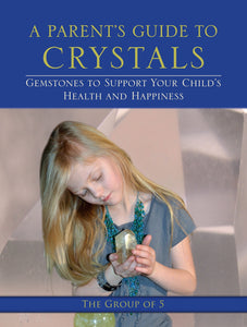 A Parent's Guide to Crystals: Gemstones to Support Your Child's Health and Happiness