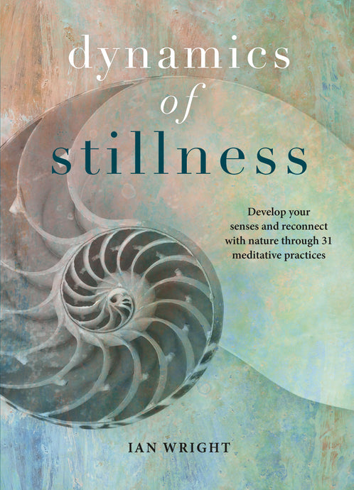 Dynamics of Stillness Develop Your Senses and Reconnect with Nature through 31 Meditative Practices