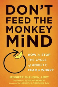 Don't Feed the Monkey Mind: How to Stop the Cycle of Anxiety, Fear, and Worry
